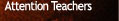Attention Teachers